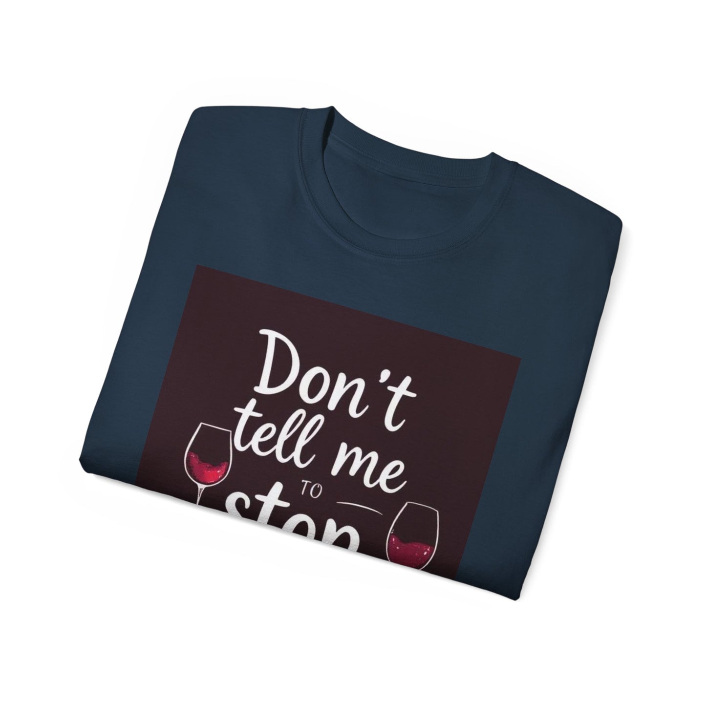 Don't Tell me to Stop Wining - Funny Wine Lover Tee, Unisex Ultra Cotton Tee, Don't Tell Me to Stop Wining Shirt, Gift for Wine Enthusiasts, Drinking Party, Birthday