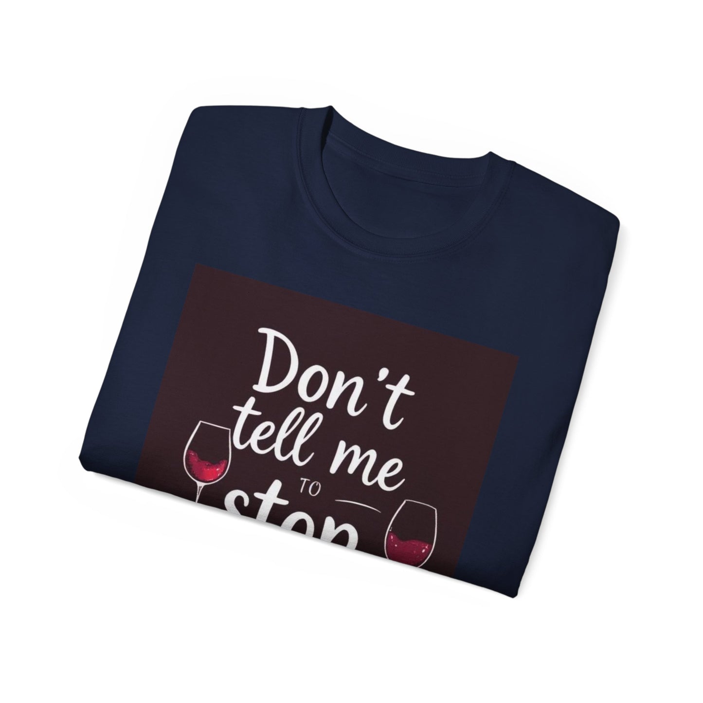 Don't Tell me to Stop Wining - Funny Wine Lover Tee, Unisex Ultra Cotton Tee, Don't Tell Me to Stop Wining Shirt, Gift for Wine Enthusiasts, Drinking Party, Birthday