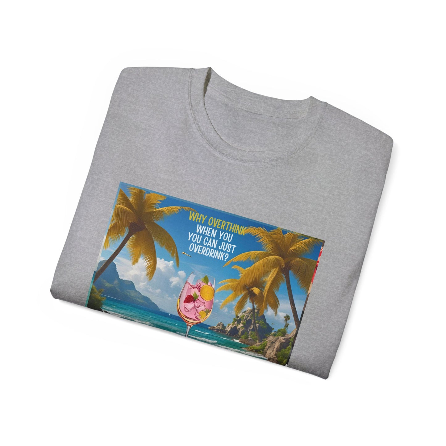 Why Overthink When You Can Just Overdrink - Tropical Paradise Tee - Relaxing Beach Vibes, Perfect for Summer, Vacations, Gifts, Parties, Casual Wear
