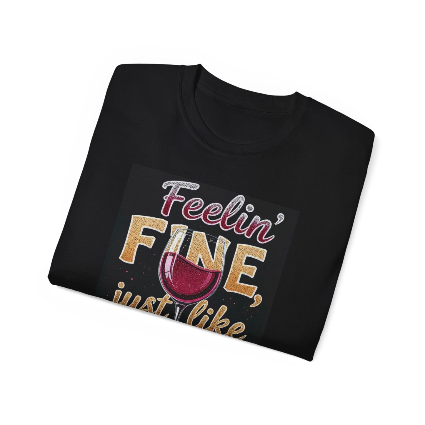 Feelin' Fine Just Like A Good WIne - Wine Lover's Fun Tee, Inspirational T-Shirt, Gifts for Wine Enthusiasts, Cute Casual Wear, Celebration Apparel