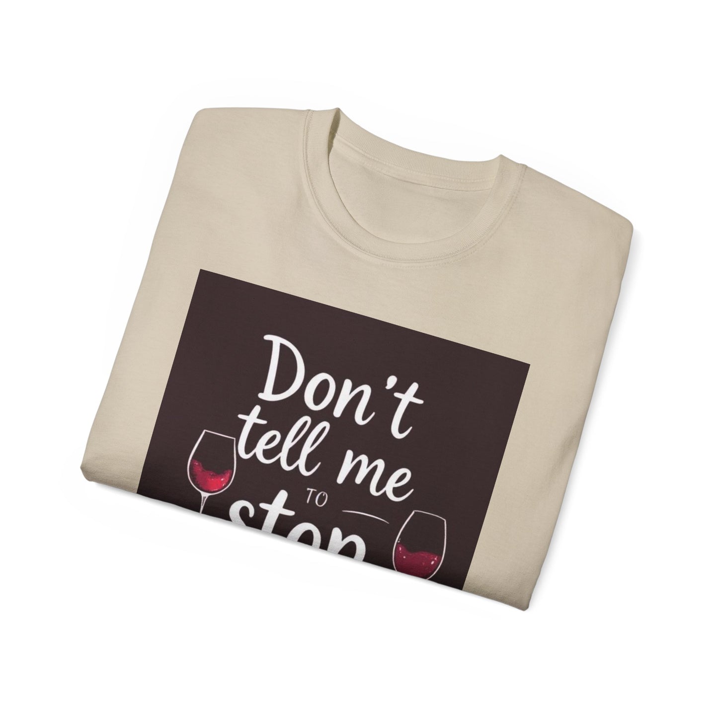 Don't Tell me to Stop Wining - Funny Wine Lover Tee, Unisex Ultra Cotton Tee, Don't Tell Me to Stop Wining Shirt, Gift for Wine Enthusiasts, Drinking Party, Birthday