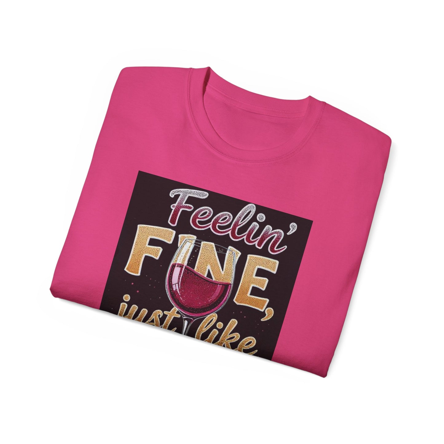 Feelin' Fine Just Like A Good WIne - Wine Lover's Fun Tee, Inspirational T-Shirt, Gifts for Wine Enthusiasts, Cute Casual Wear, Celebration Apparel
