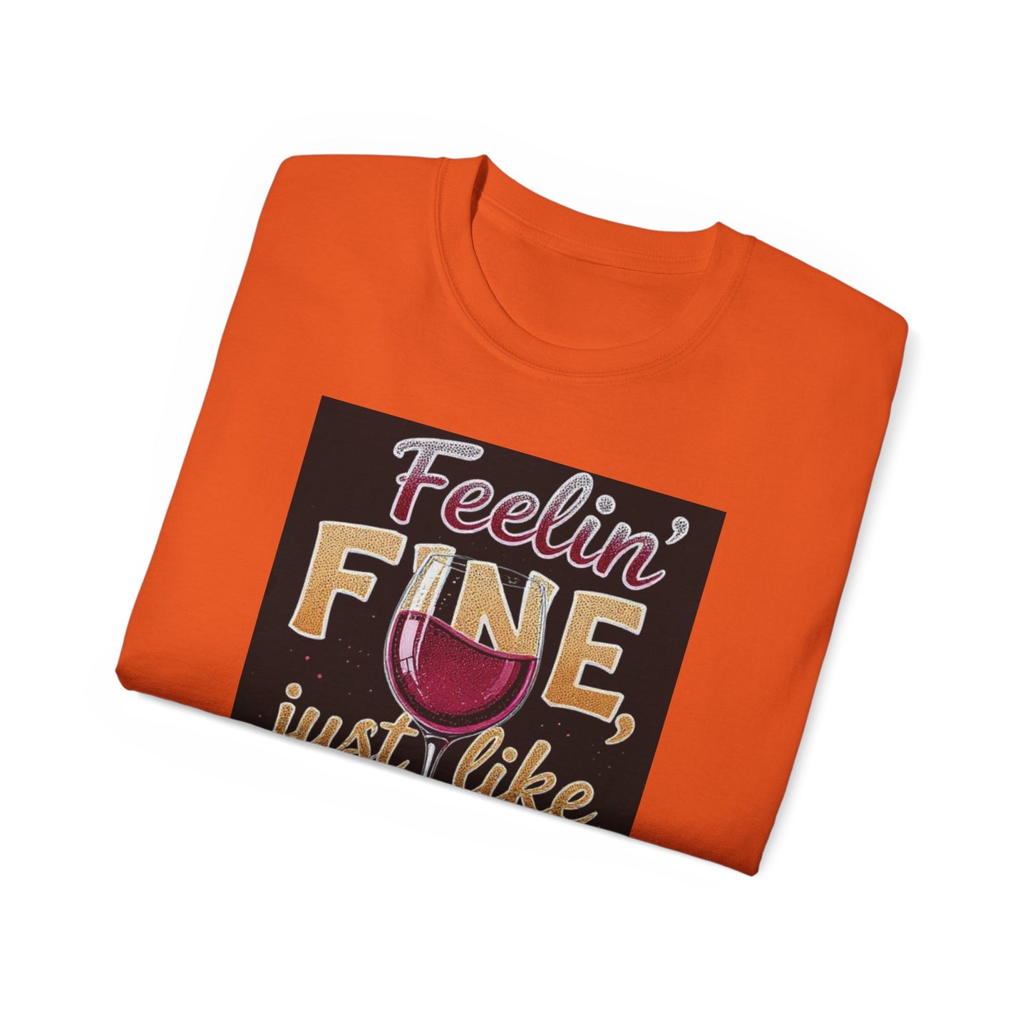 Feelin' Fine Just Like A Good WIne - Wine Lover's Fun Tee, Inspirational T-Shirt, Gifts for Wine Enthusiasts, Cute Casual Wear, Celebration Apparel