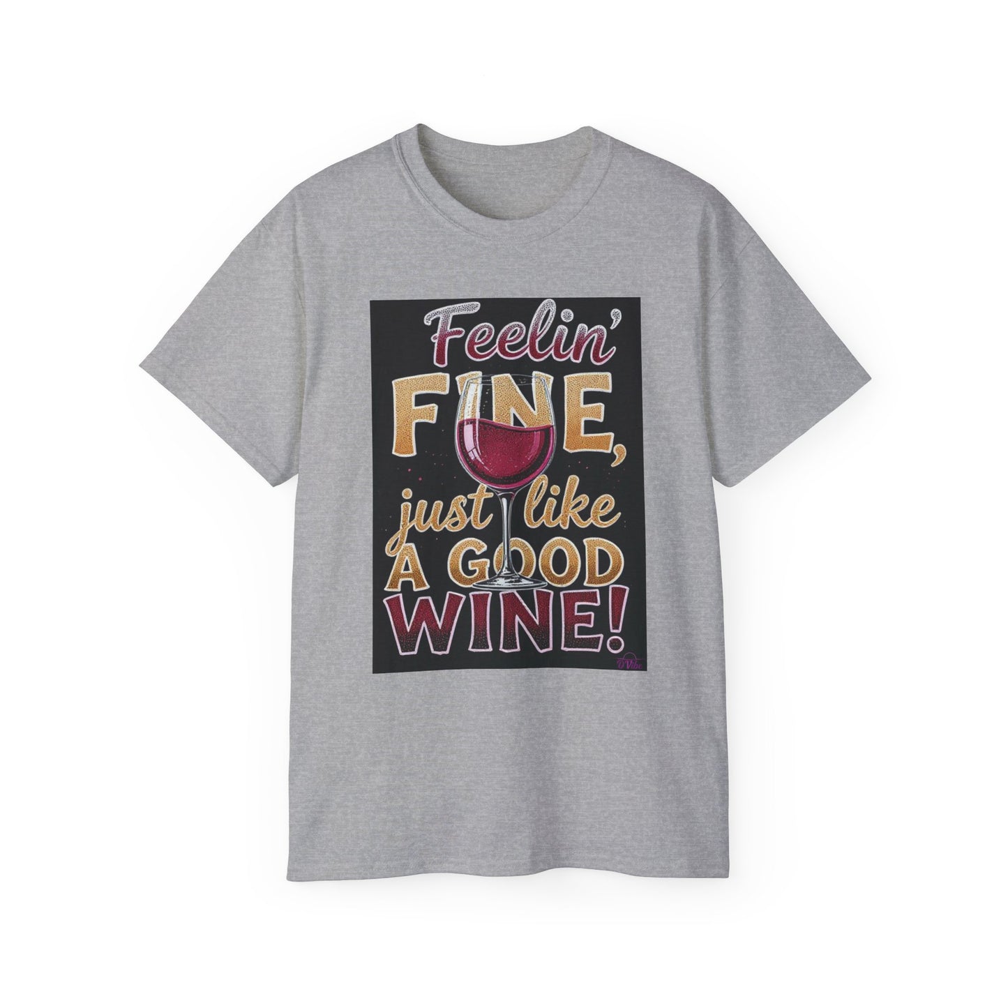 Feelin' Fine Just Like A Good WIne - Wine Lover's Fun Tee, Inspirational T-Shirt, Gifts for Wine Enthusiasts, Cute Casual Wear, Celebration Apparel