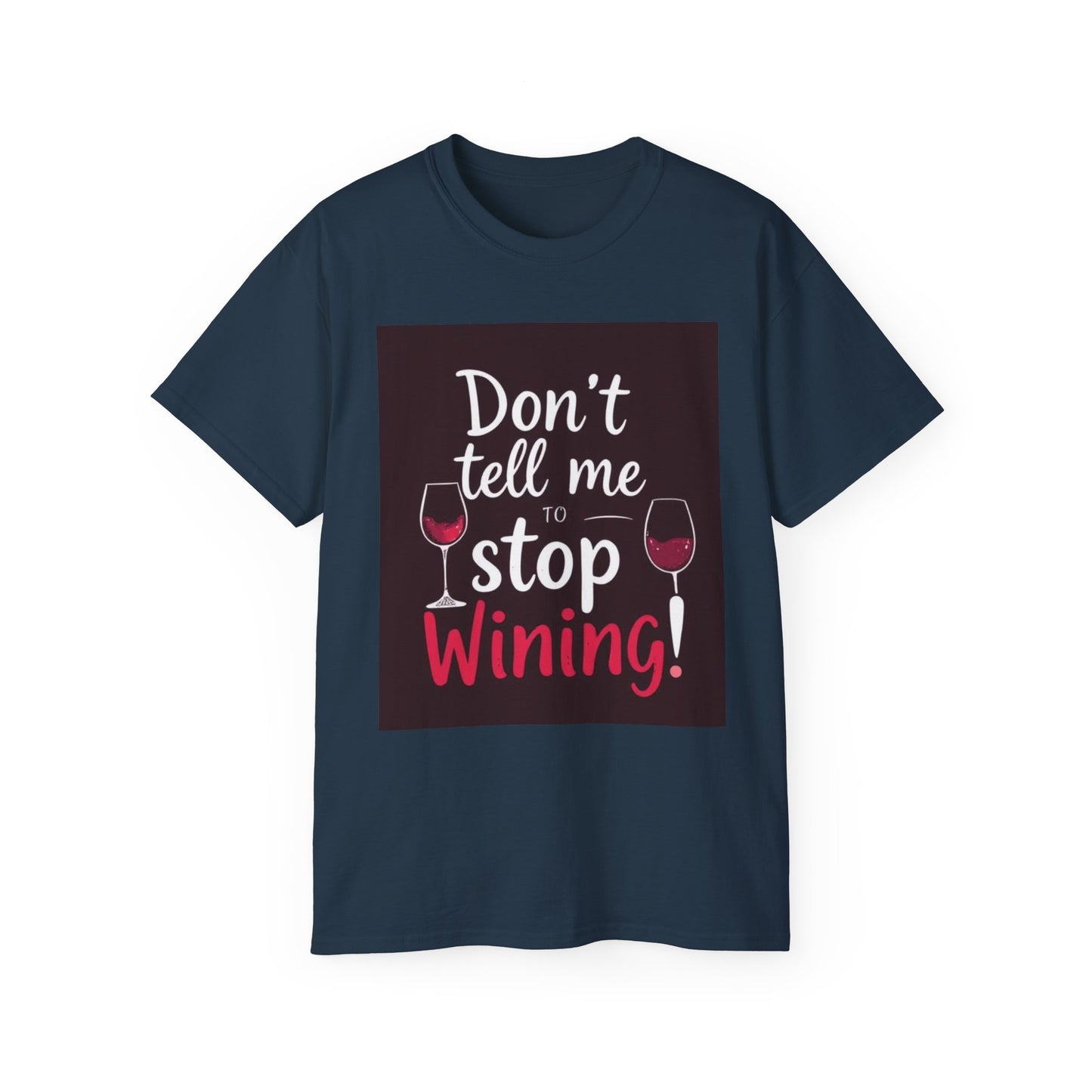 Don't Tell me to Stop Wining - Funny Wine Lover Tee, Unisex Ultra Cotton Tee, Don't Tell Me to Stop Wining Shirt, Gift for Wine Enthusiasts, Drinking Party, Birthday