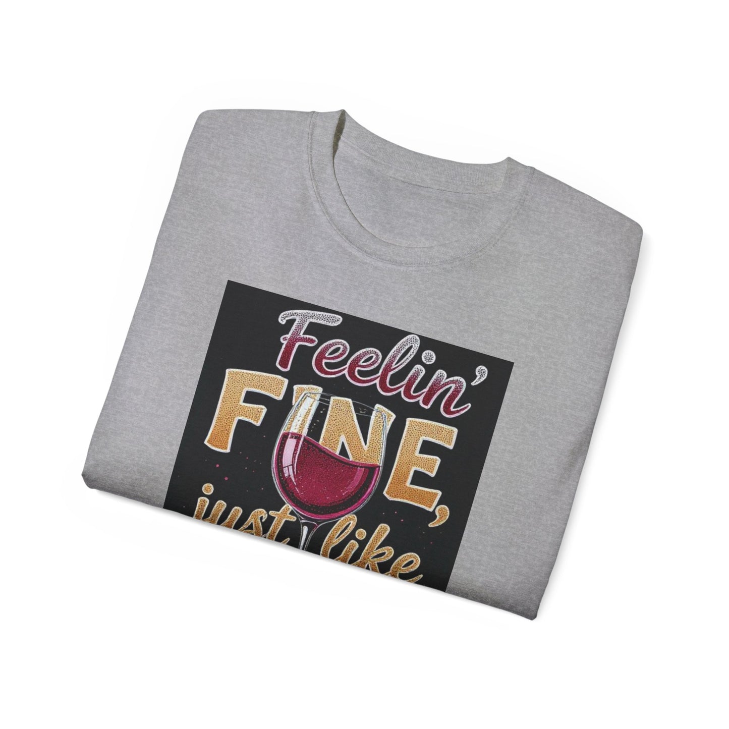 Feelin' Fine Just Like A Good WIne - Wine Lover's Fun Tee, Inspirational T-Shirt, Gifts for Wine Enthusiasts, Cute Casual Wear, Celebration Apparel