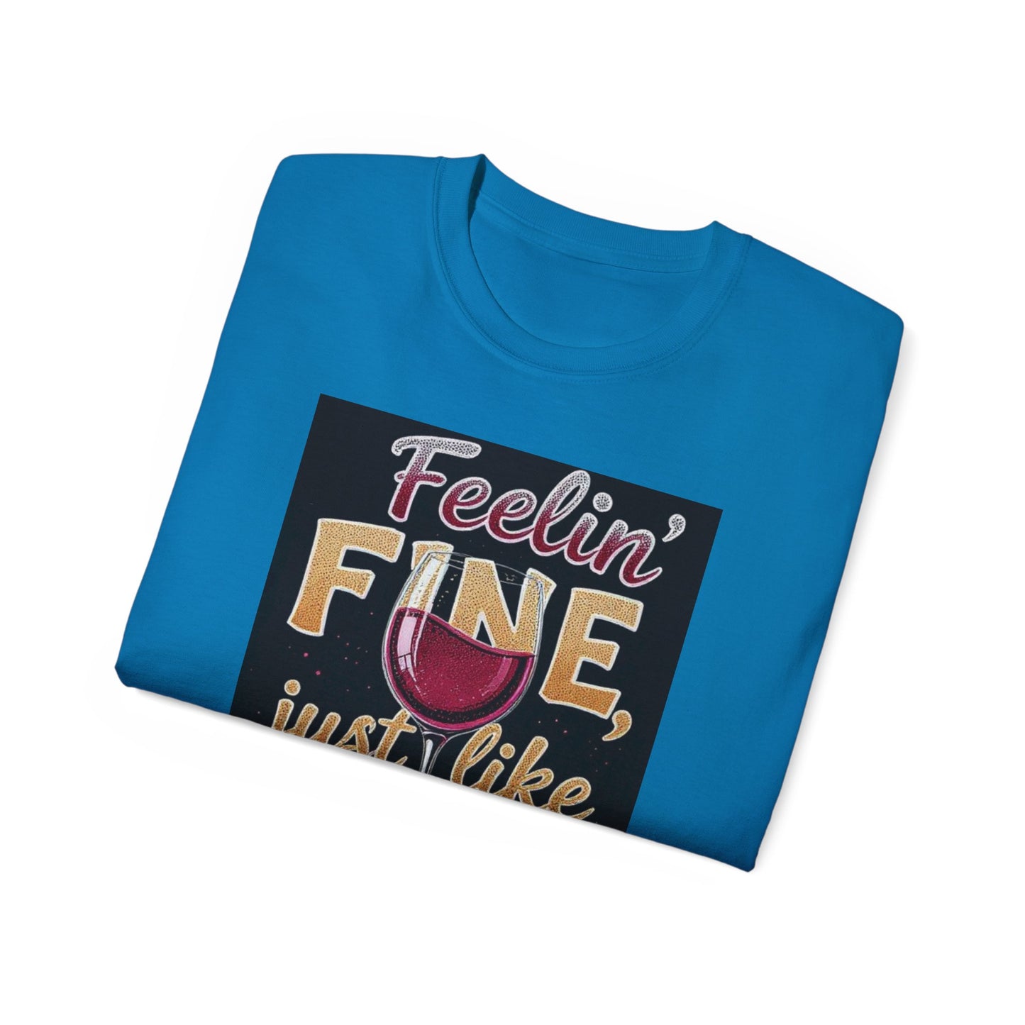 Feelin' Fine Just Like A Good WIne - Wine Lover's Fun Tee, Inspirational T-Shirt, Gifts for Wine Enthusiasts, Cute Casual Wear, Celebration Apparel