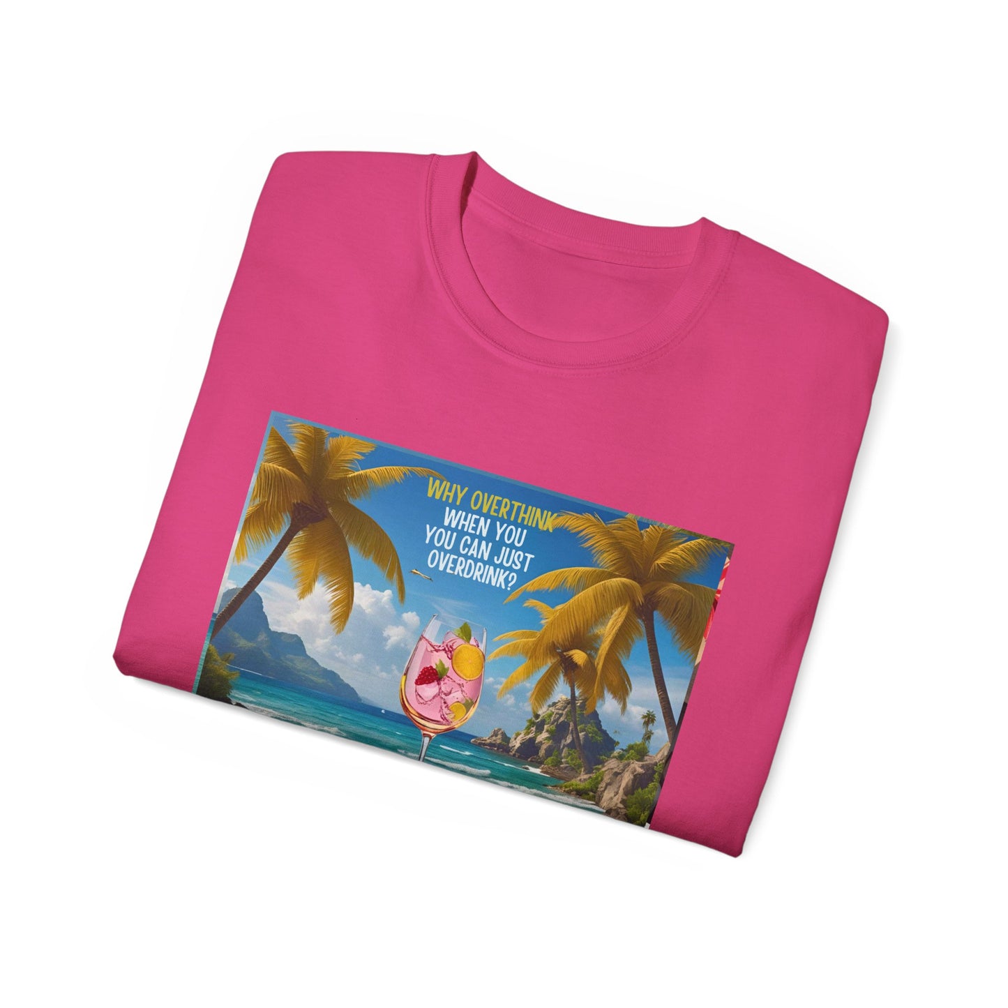 Why Overthink When You Can Just Overdrink - Tropical Paradise Tee - Relaxing Beach Vibes, Perfect for Summer, Vacations, Gifts, Parties, Casual Wear