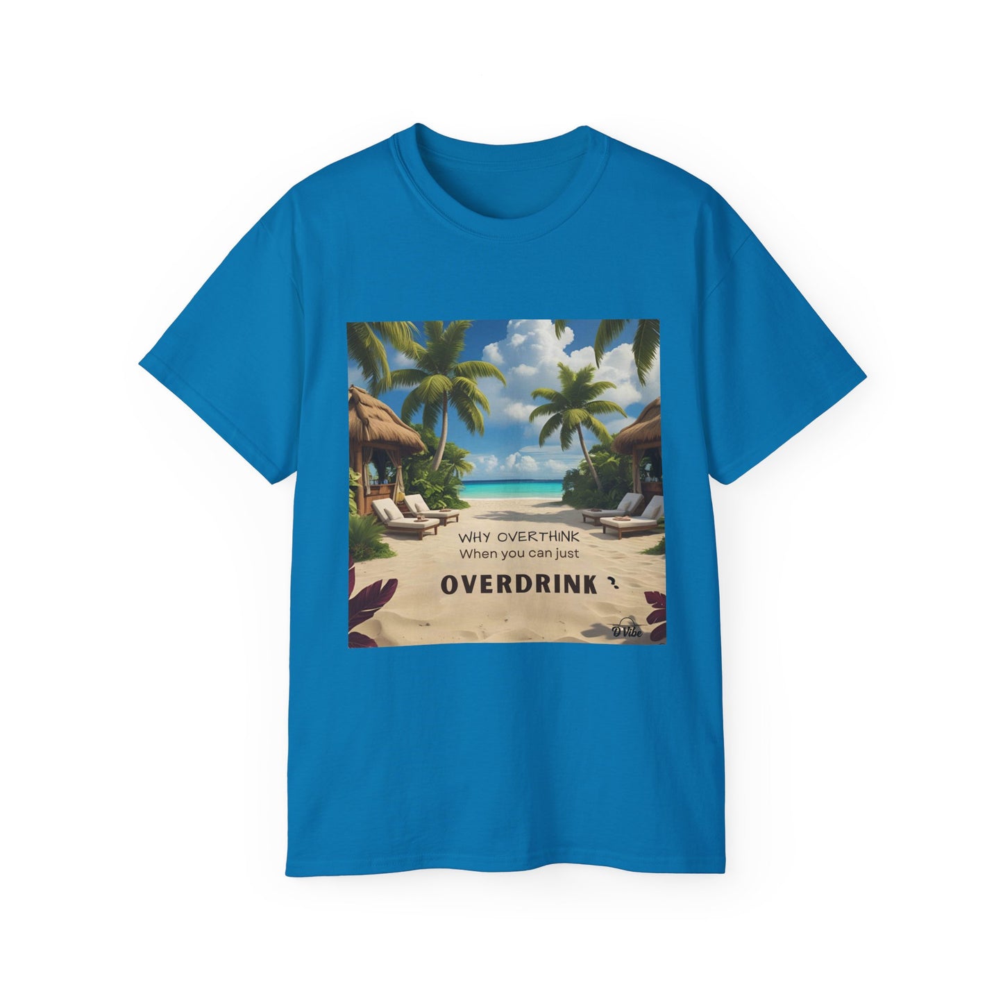 Why Overthink When You Can Just Overdrink - Tropical Vibes Tee, Perfect for Summer Fun, Beach Days, Relaxation, Gifts for Friends, Vacation Essentials, Party Wear, Casual Outfits