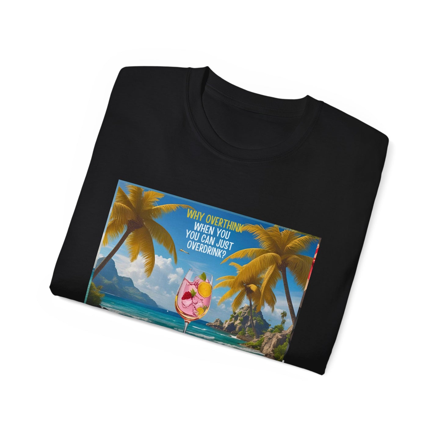 Why Overthink When You Can Just Overdrink - Tropical Paradise Tee - Relaxing Beach Vibes, Perfect for Summer, Vacations, Gifts, Parties, Casual Wear