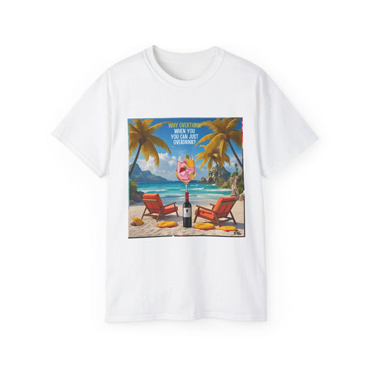 Why Overthink When You Can Just Overdrink - Tropical Paradise Tee - Relaxing Beach Vibes, Perfect for Summer, Vacations, Gifts, Parties, Casual Wear