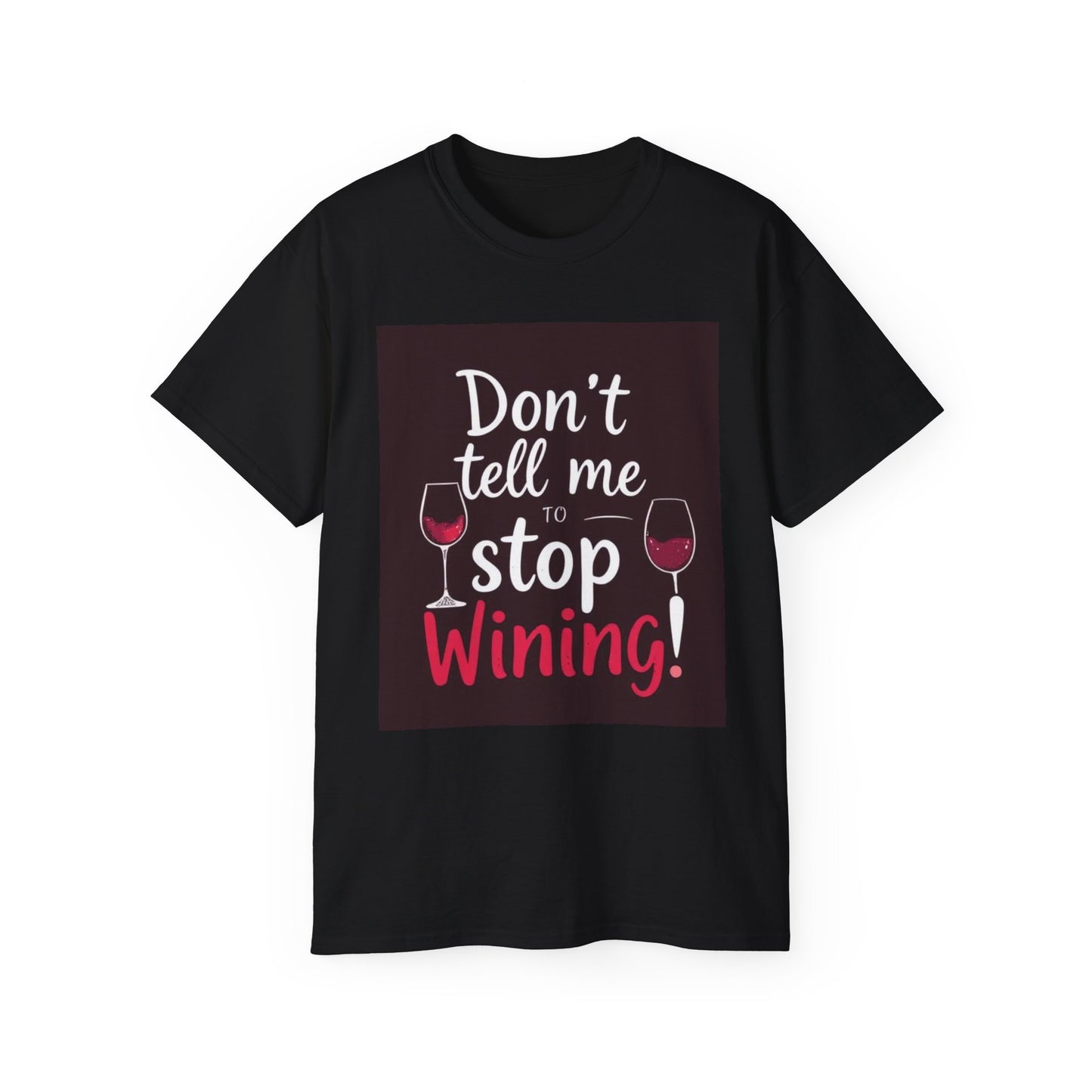 Don't Tell me to Stop Wining - Funny Wine Lover Tee, Unisex Ultra Cotton Tee, Don't Tell Me to Stop Wining Shirt, Gift for Wine Enthusiasts, Drinking Party, Birthday