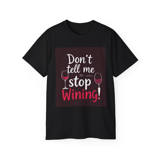 Don't Tell me to Stop Wining - Funny Wine Lover Tee, Unisex Ultra Cotton Tee, Don't Tell Me to Stop Wining Shirt, Gift for Wine Enthusiasts, Drinking Party, Birthday