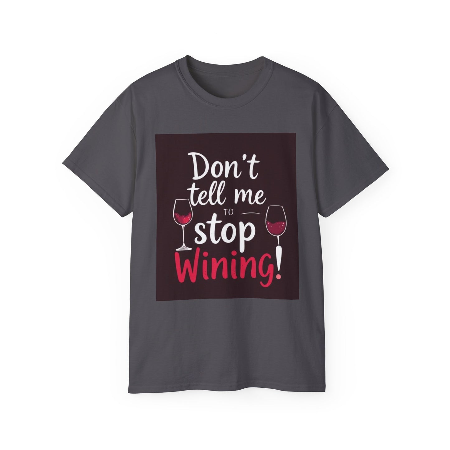 Don't Tell me to Stop Wining - Funny Wine Lover Tee, Unisex Ultra Cotton Tee, Don't Tell Me to Stop Wining Shirt, Gift for Wine Enthusiasts, Drinking Party, Birthday