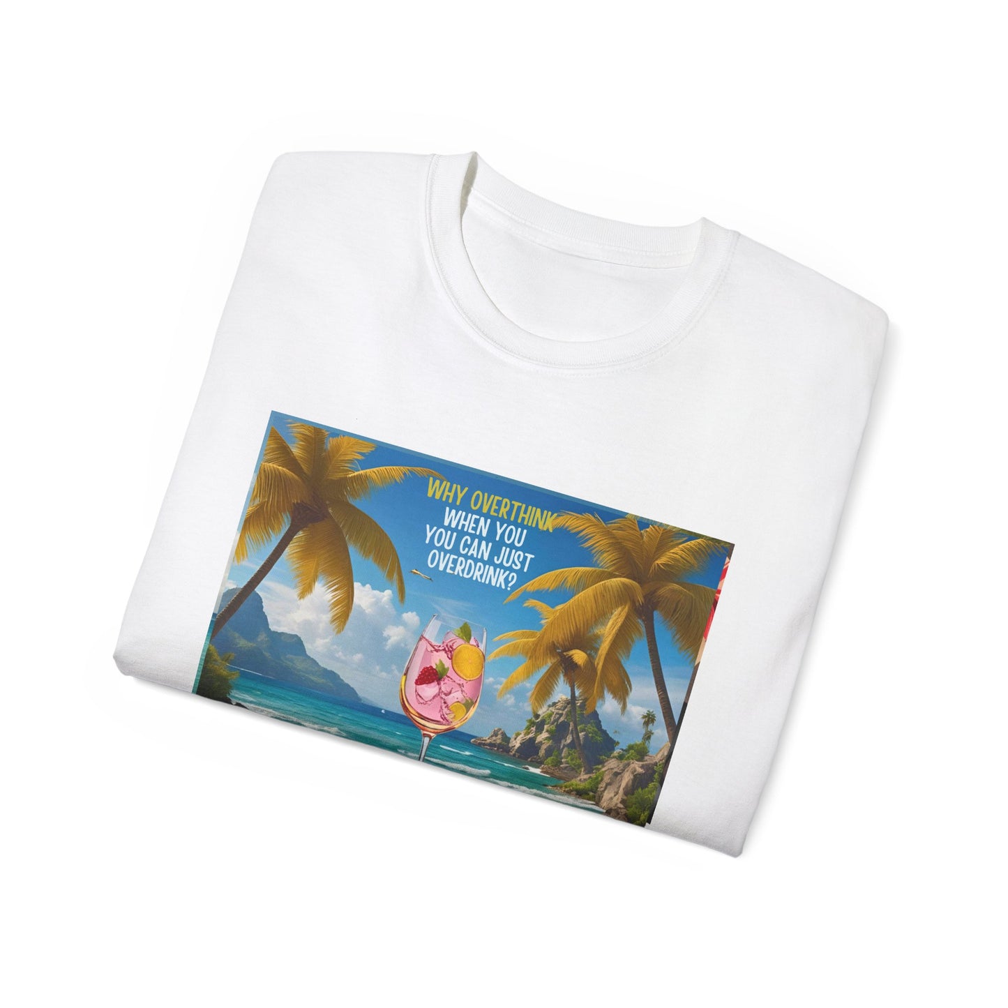 Why Overthink When You Can Just Overdrink - Tropical Paradise Tee - Relaxing Beach Vibes, Perfect for Summer, Vacations, Gifts, Parties, Casual Wear