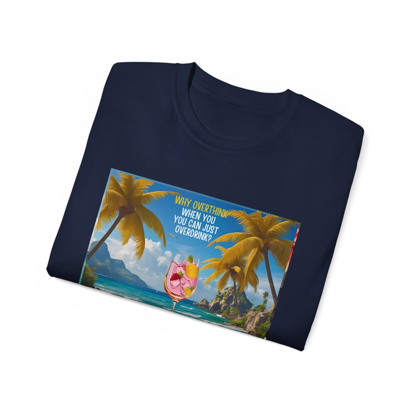Why Overthink When You Can Just Overdrink - Tropical Paradise Tee - Relaxing Beach Vibes, Perfect for Summer, Vacations, Gifts, Parties, Casual Wear
