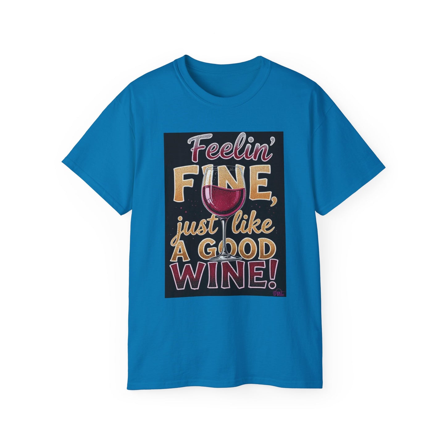 Feelin' Fine Just Like A Good WIne - Wine Lover's Fun Tee, Inspirational T-Shirt, Gifts for Wine Enthusiasts, Cute Casual Wear, Celebration Apparel