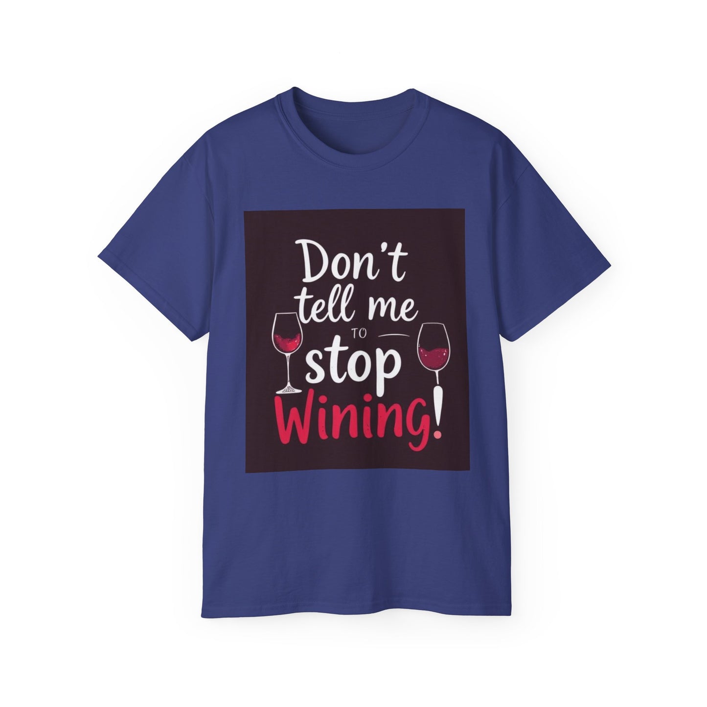 Don't Tell me to Stop Wining - Funny Wine Lover Tee, Unisex Ultra Cotton Tee, Don't Tell Me to Stop Wining Shirt, Gift for Wine Enthusiasts, Drinking Party, Birthday