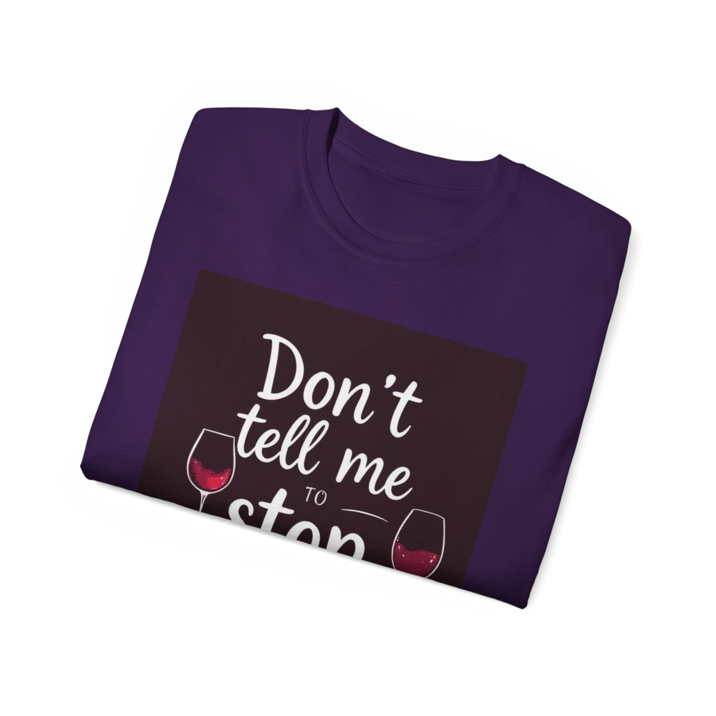Don't Tell me to Stop Wining - Funny Wine Lover Tee, Unisex Ultra Cotton Tee, Don't Tell Me to Stop Wining Shirt, Gift for Wine Enthusiasts, Drinking Party, Birthday