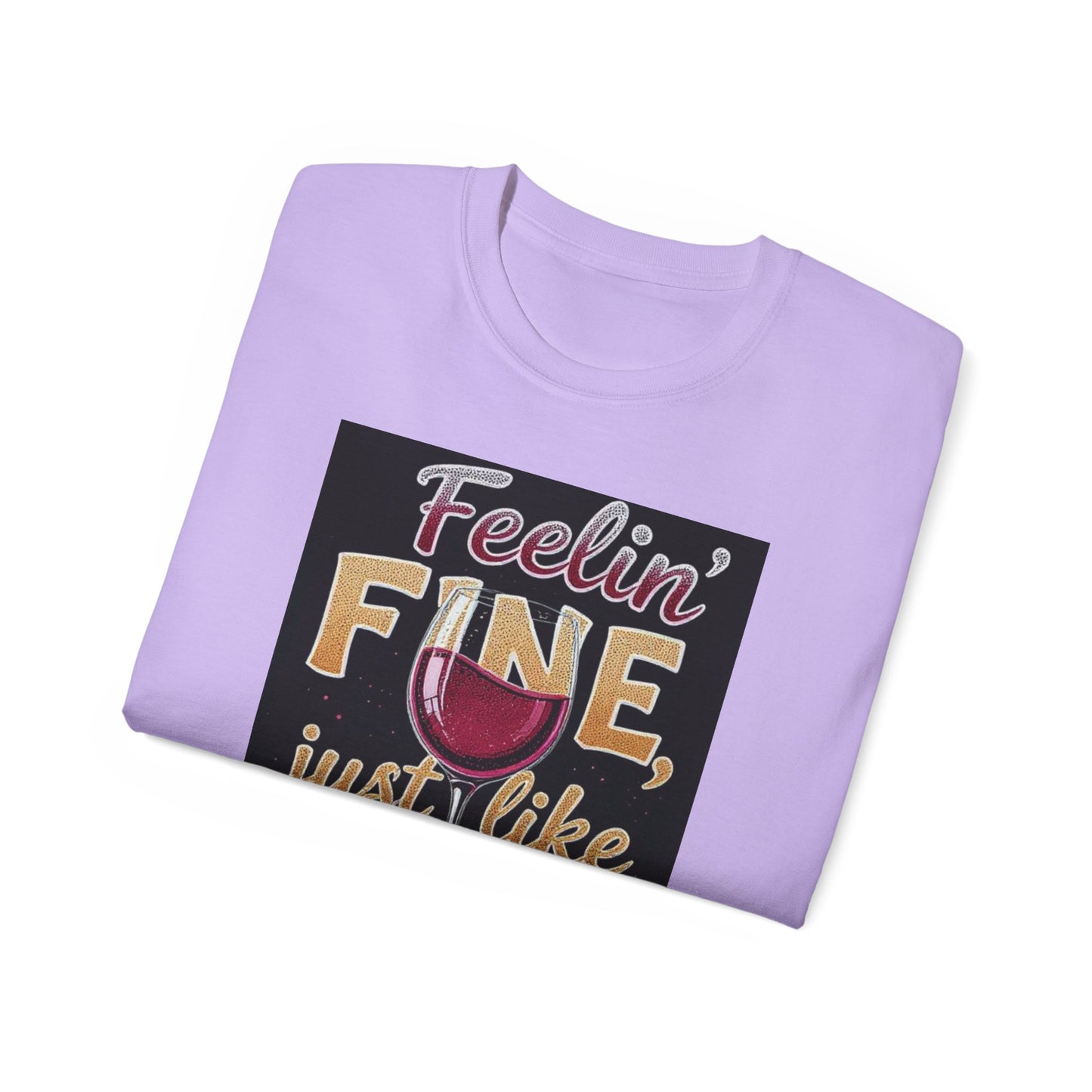 Feelin' Fine Just Like A Good WIne - Wine Lover's Fun Tee, Inspirational T-Shirt, Gifts for Wine Enthusiasts, Cute Casual Wear, Celebration Apparel