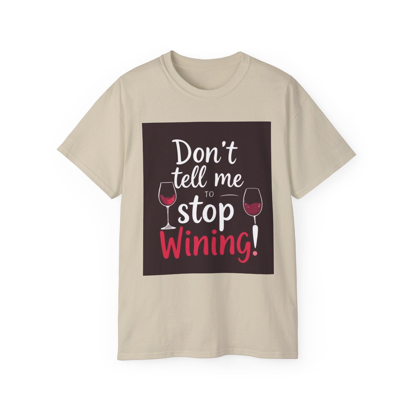 Don't Tell me to Stop Wining - Funny Wine Lover Tee, Unisex Ultra Cotton Tee, Don't Tell Me to Stop Wining Shirt, Gift for Wine Enthusiasts, Drinking Party, Birthday