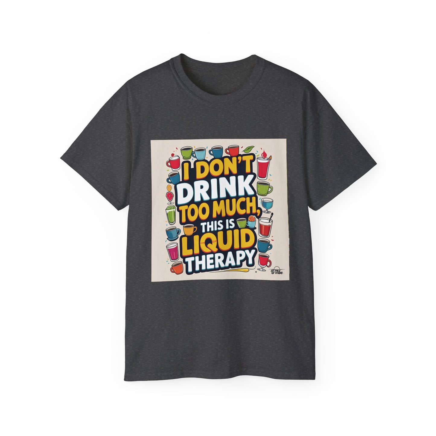 I Don't Drink Too Much - Liquid Therapy Unisex Tee, Funny T-Shirt, Gift for Friends, Party Shirt, Relaxation Humor, Casual Wear for Any Occasion