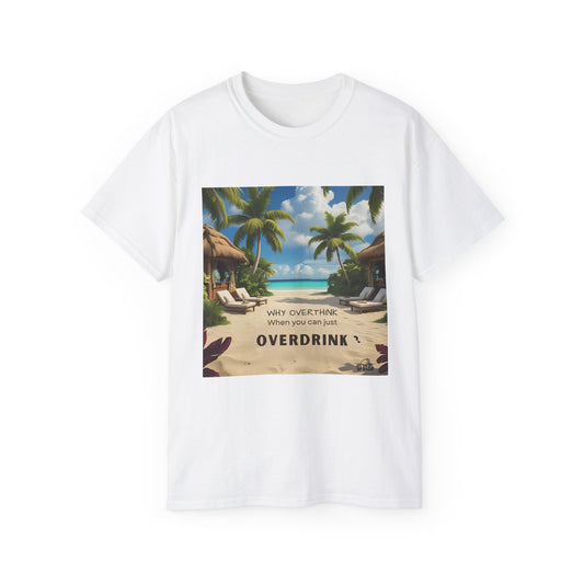 Why Overthink When You Can Just Overdrink - Tropical Vibes Tee, Perfect for Summer Fun, Beach Days, Relaxation, Gifts for Friends, Vacation Essentials, Party Wear, Casual Outfits