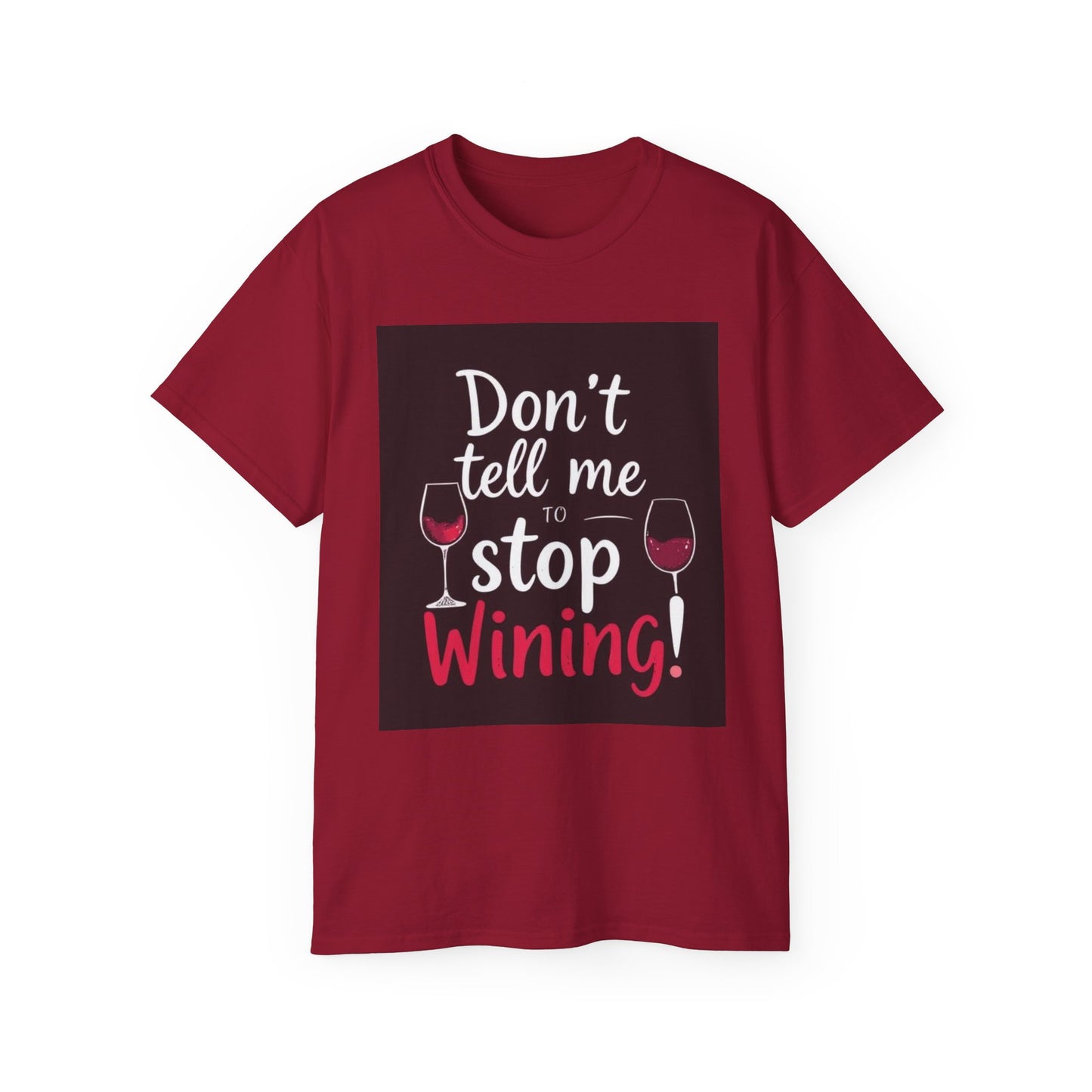 Don't Tell me to Stop Wining - Funny Wine Lover Tee, Unisex Ultra Cotton Tee, Don't Tell Me to Stop Wining Shirt, Gift for Wine Enthusiasts, Drinking Party, Birthday