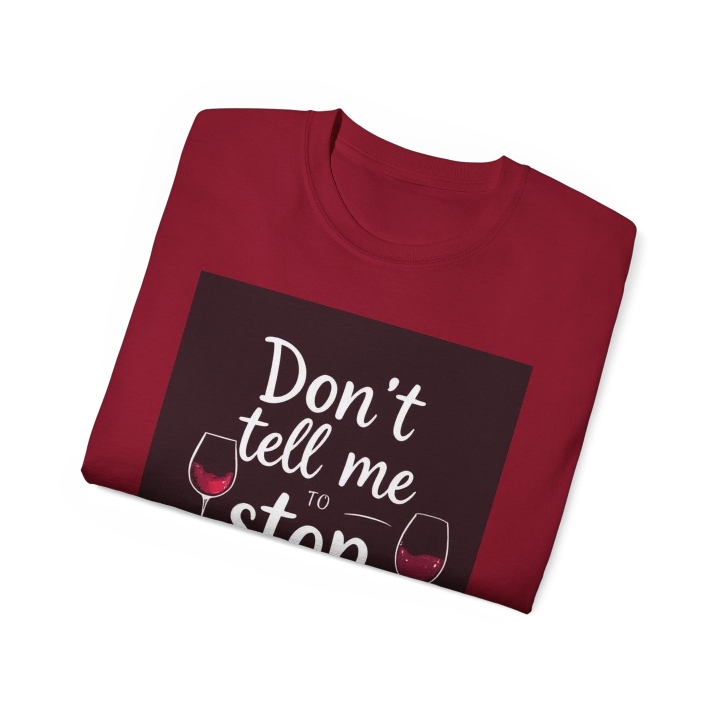 Don't Tell me to Stop Wining - Funny Wine Lover Tee, Unisex Ultra Cotton Tee, Don't Tell Me to Stop Wining Shirt, Gift for Wine Enthusiasts, Drinking Party, Birthday