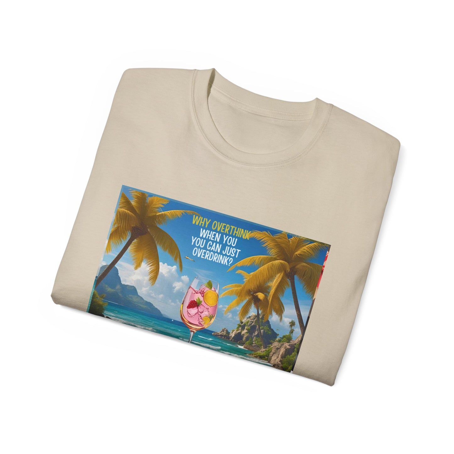 Why Overthink When You Can Just Overdrink - Tropical Paradise Tee - Relaxing Beach Vibes, Perfect for Summer, Vacations, Gifts, Parties, Casual Wear