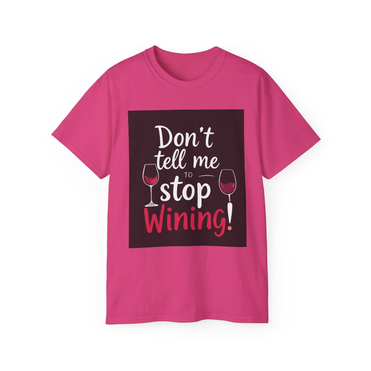 Don't Tell me to Stop Wining - Funny Wine Lover Tee, Unisex Ultra Cotton Tee, Don't Tell Me to Stop Wining Shirt, Gift for Wine Enthusiasts, Drinking Party, Birthday