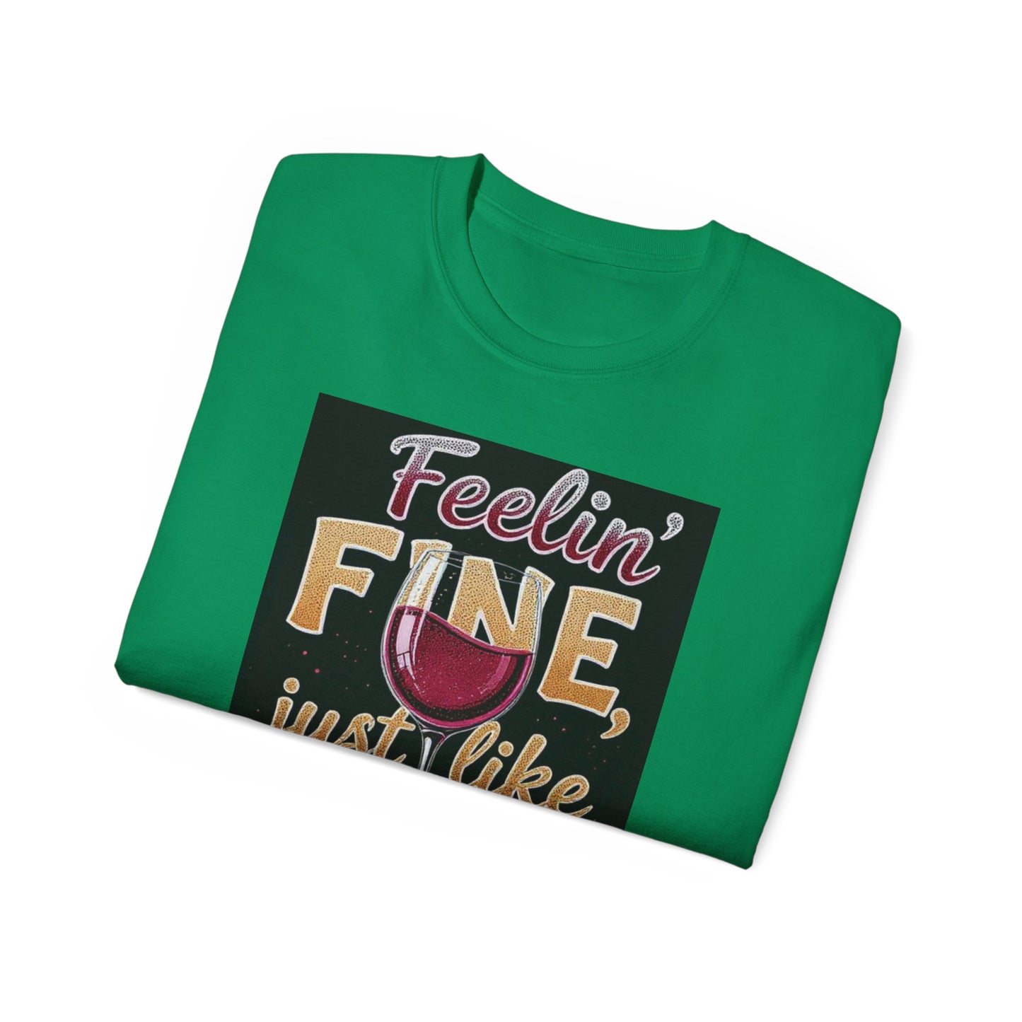 Feelin' Fine Just Like A Good WIne - Wine Lover's Fun Tee, Inspirational T-Shirt, Gifts for Wine Enthusiasts, Cute Casual Wear, Celebration Apparel