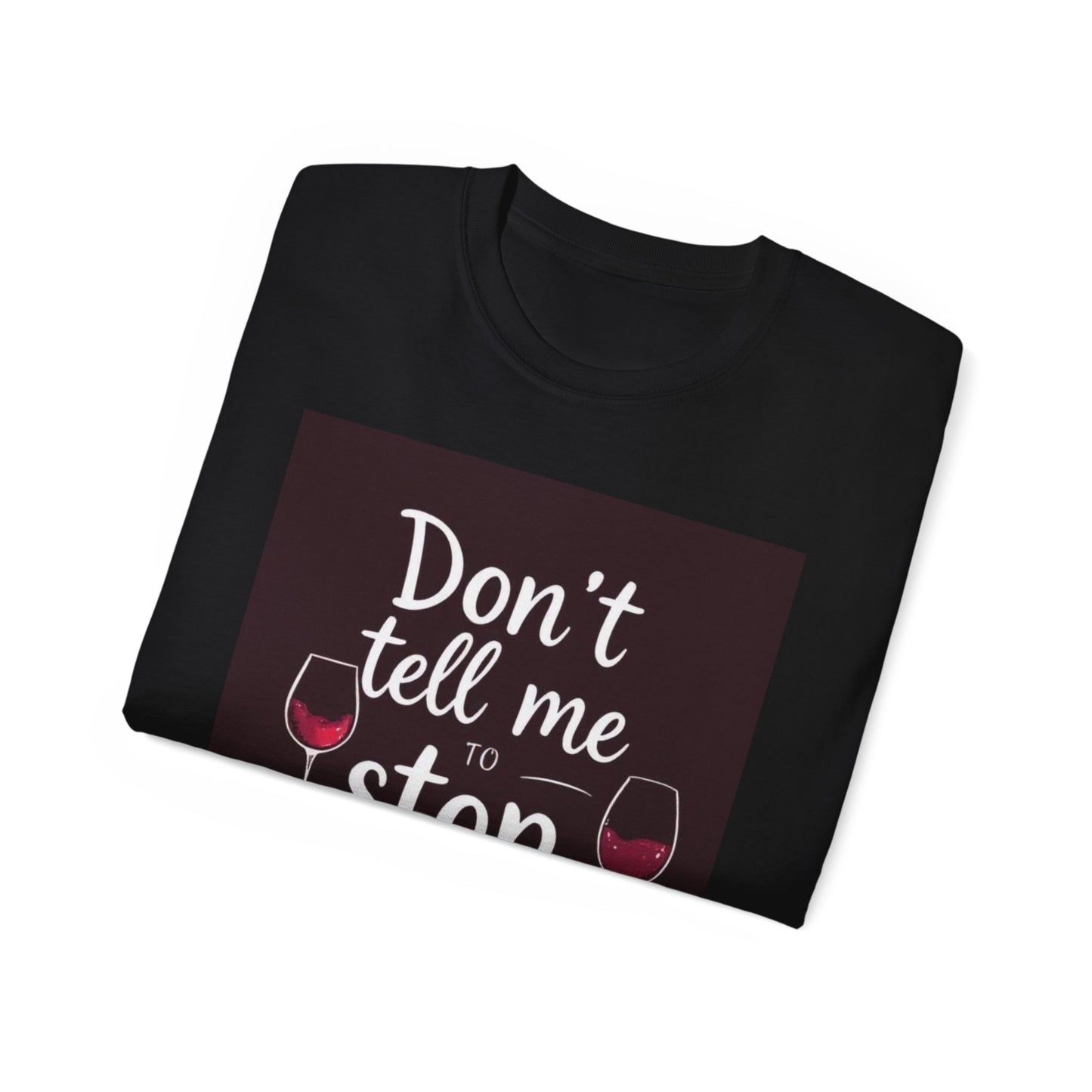 Don't Tell me to Stop Wining - Funny Wine Lover Tee, Unisex Ultra Cotton Tee, Don't Tell Me to Stop Wining Shirt, Gift for Wine Enthusiasts, Drinking Party, Birthday