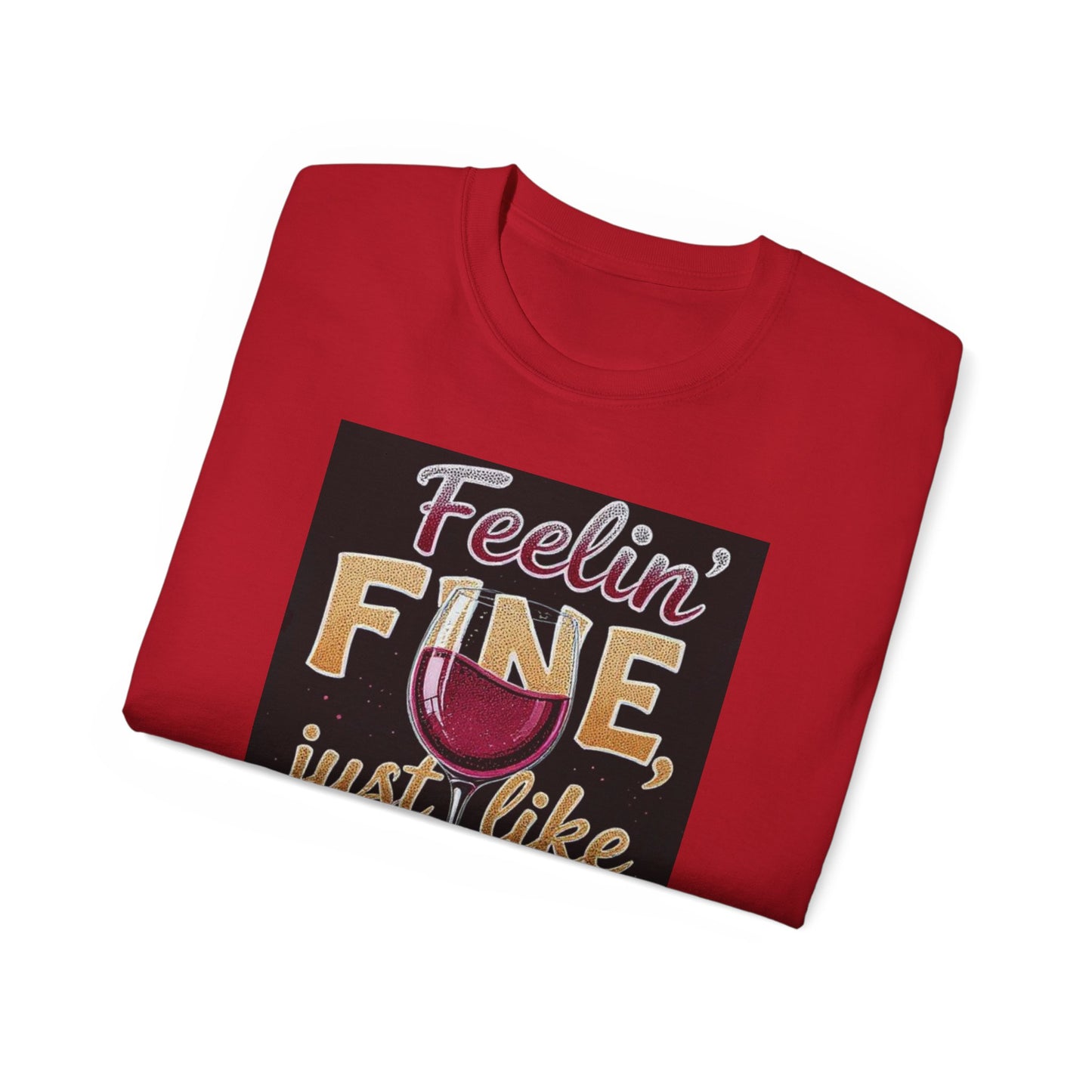 Feelin' Fine Just Like A Good WIne - Wine Lover's Fun Tee, Inspirational T-Shirt, Gifts for Wine Enthusiasts, Cute Casual Wear, Celebration Apparel