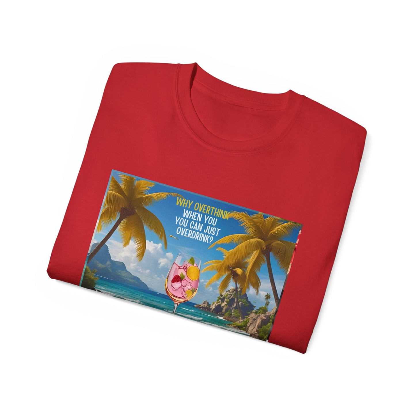 Why Overthink When You Can Just Overdrink - Tropical Paradise Tee - Relaxing Beach Vibes, Perfect for Summer, Vacations, Gifts, Parties, Casual Wear