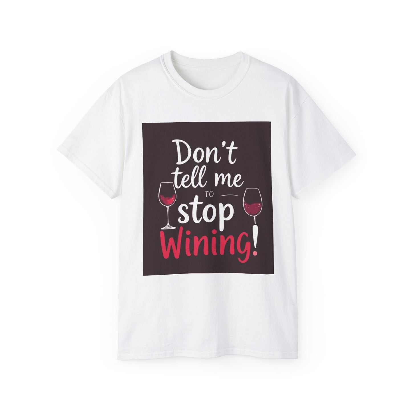 Don't Tell me to Stop Wining - Funny Wine Lover Tee, Unisex Ultra Cotton Tee, Don't Tell Me to Stop Wining Shirt, Gift for Wine Enthusiasts, Drinking Party, Birthday