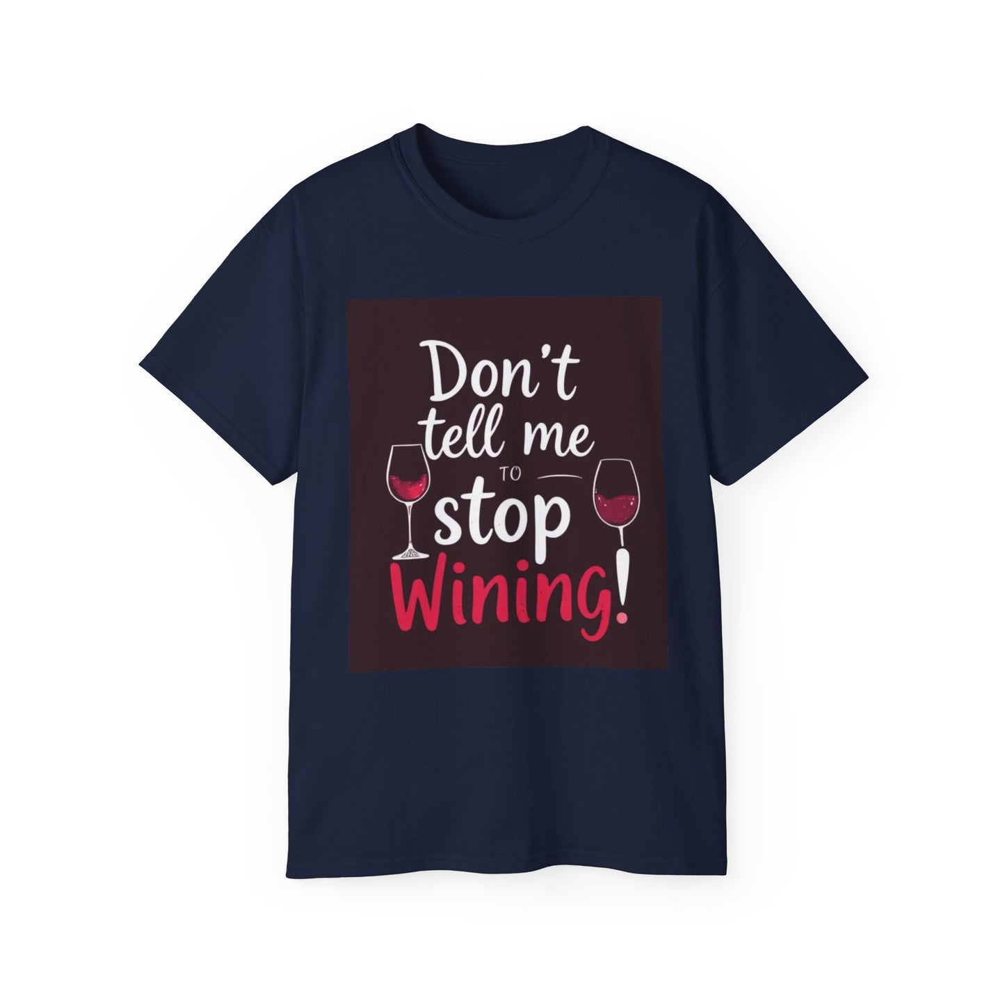 Don't Tell me to Stop Wining - Funny Wine Lover Tee, Unisex Ultra Cotton Tee, Don't Tell Me to Stop Wining Shirt, Gift for Wine Enthusiasts, Drinking Party, Birthday