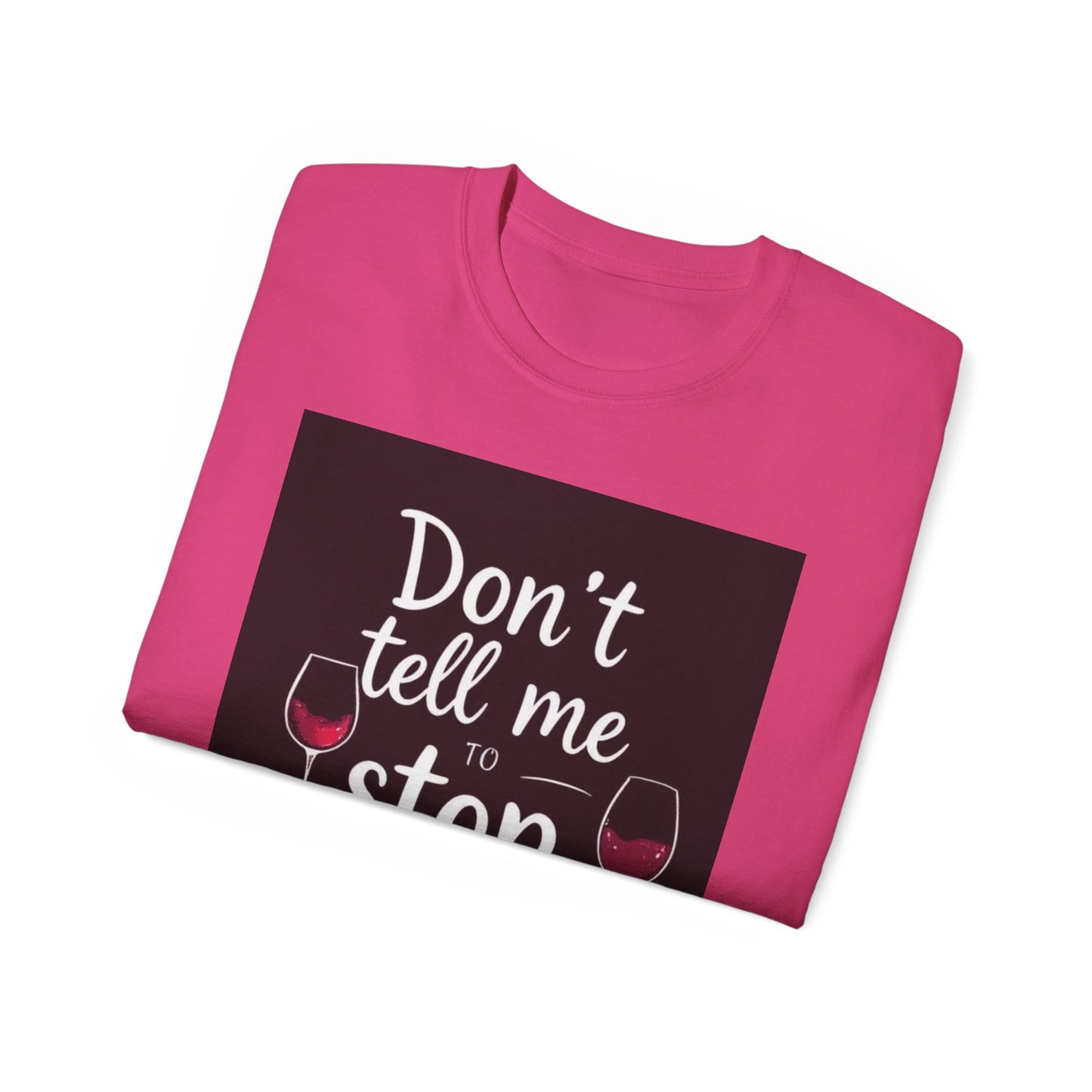 Don't Tell me to Stop Wining - Funny Wine Lover Tee, Unisex Ultra Cotton Tee, Don't Tell Me to Stop Wining Shirt, Gift for Wine Enthusiasts, Drinking Party, Birthday