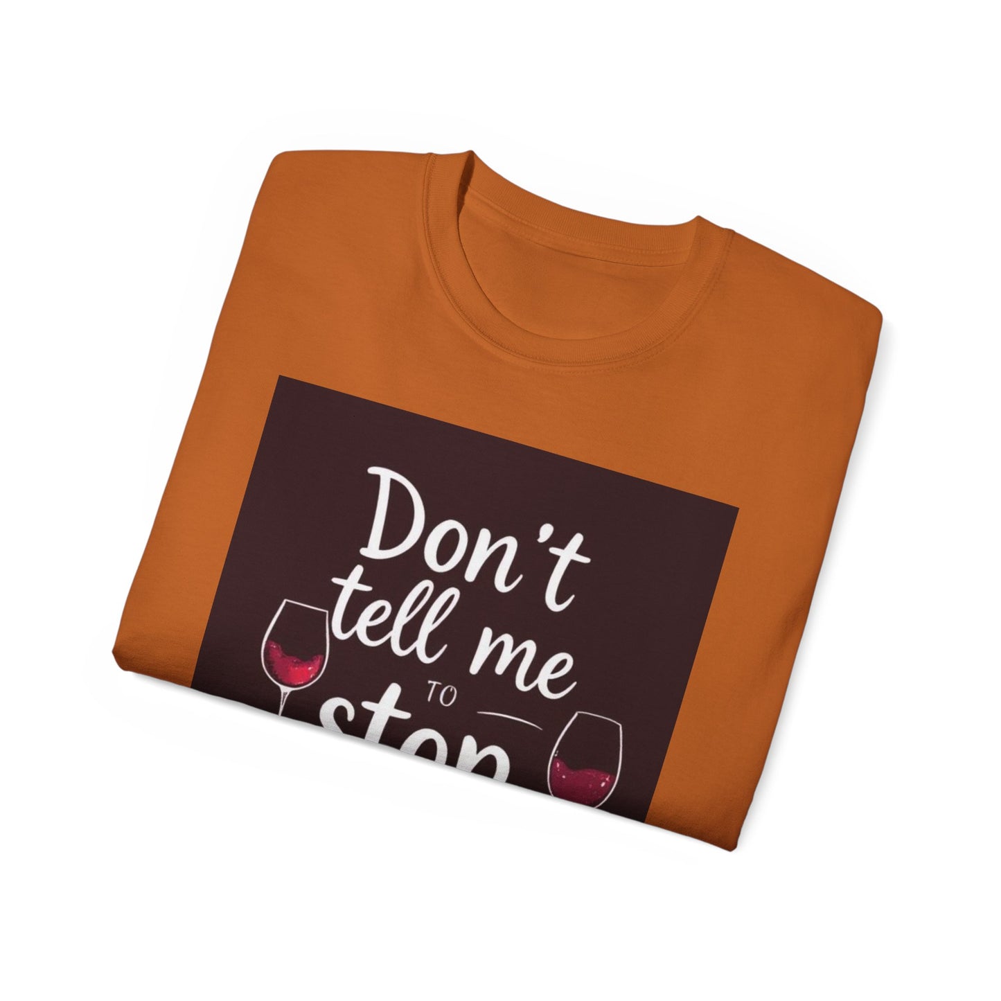 Don't Tell me to Stop Wining - Funny Wine Lover Tee, Unisex Ultra Cotton Tee, Don't Tell Me to Stop Wining Shirt, Gift for Wine Enthusiasts, Drinking Party, Birthday