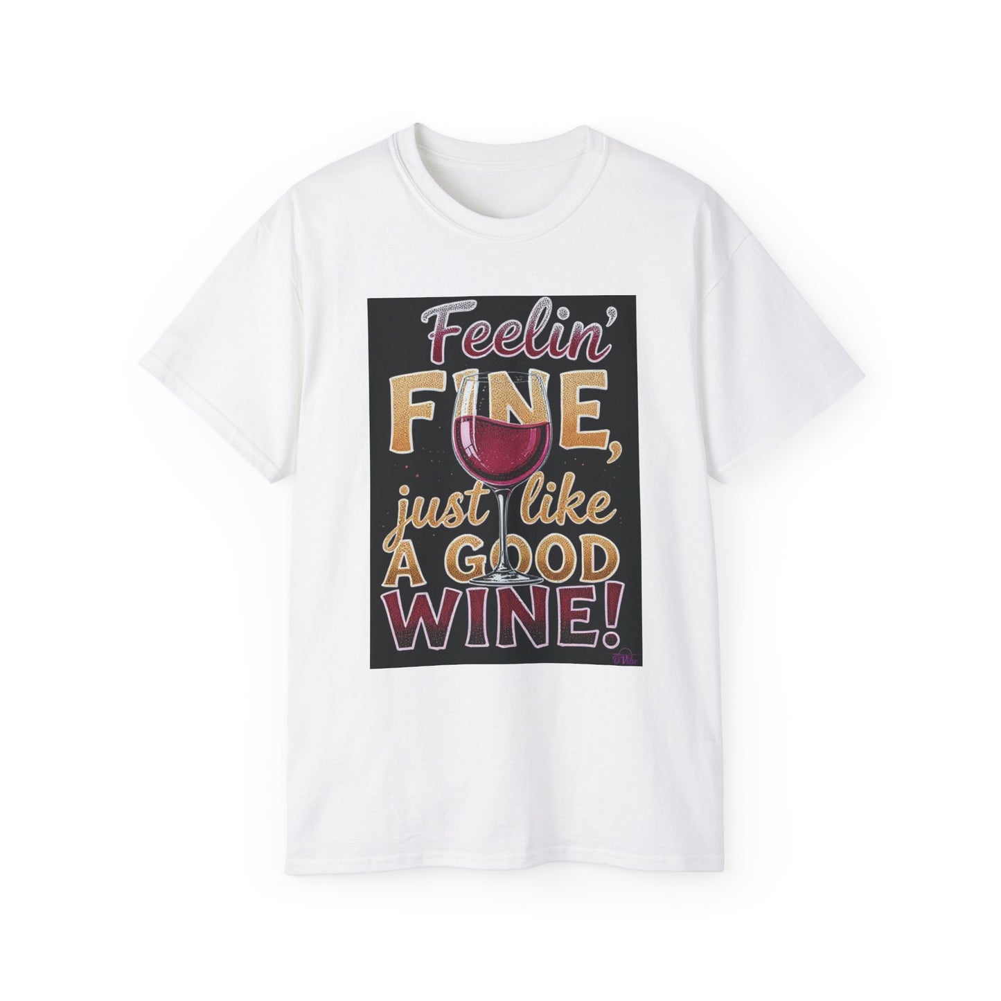 Feelin' Fine Just Like A Good WIne - Wine Lover's Fun Tee, Inspirational T-Shirt, Gifts for Wine Enthusiasts, Cute Casual Wear, Celebration Apparel