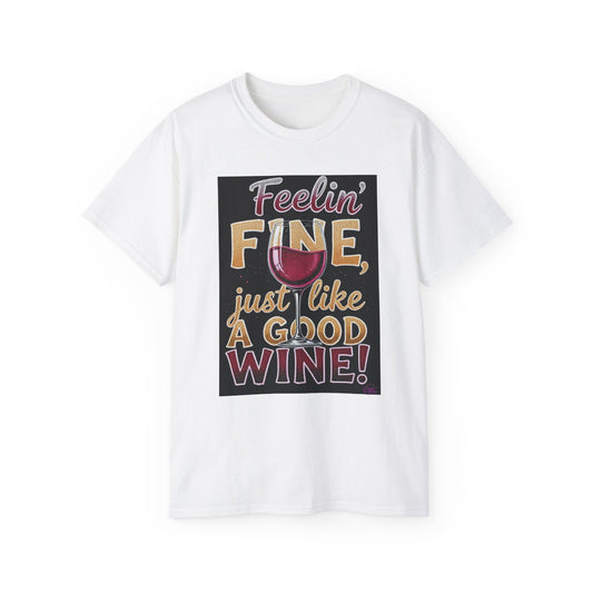 Feelin' Fine Just Like A Good WIne - Wine Lover's Fun Tee, Inspirational T-Shirt, Gifts for Wine Enthusiasts, Cute Casual Wear, Celebration Apparel