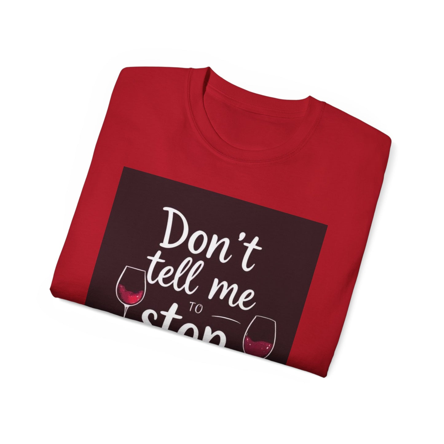 Don't Tell me to Stop Wining - Funny Wine Lover Tee, Unisex Ultra Cotton Tee, Don't Tell Me to Stop Wining Shirt, Gift for Wine Enthusiasts, Drinking Party, Birthday