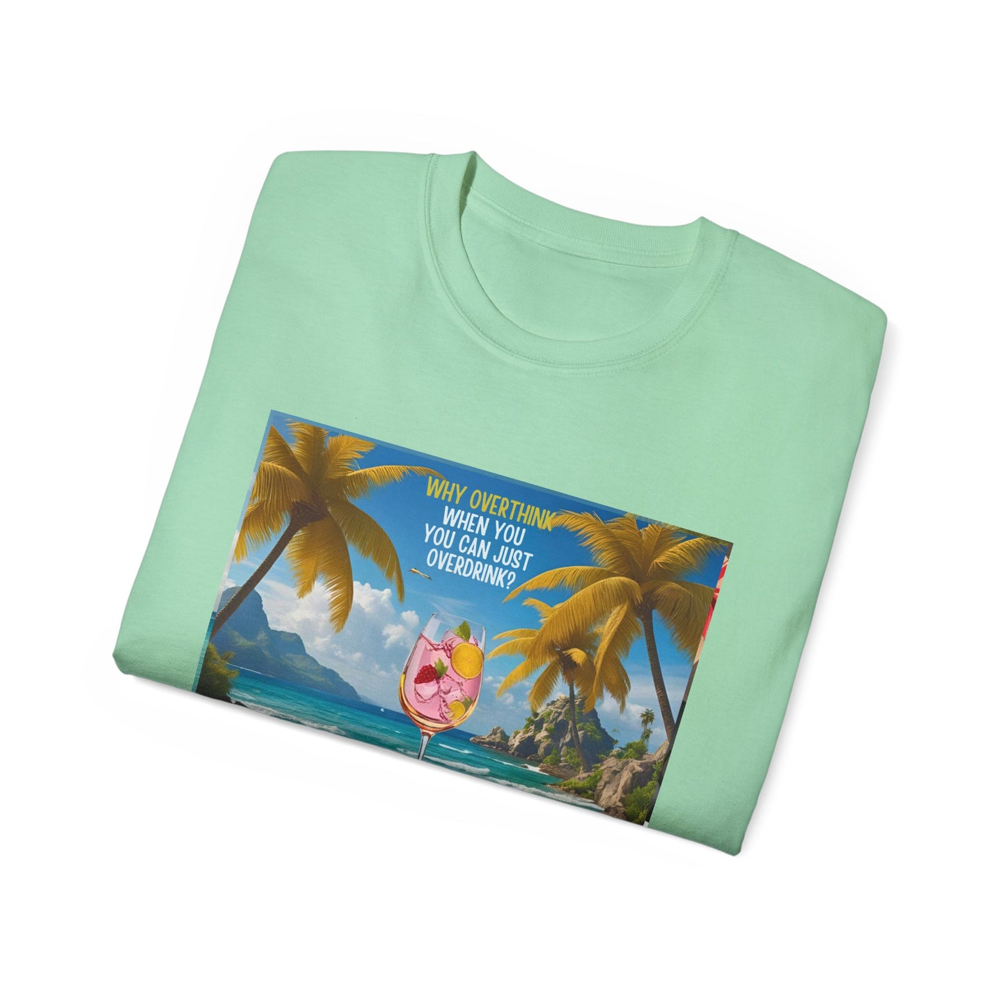 Why Overthink When You Can Just Overdrink - Tropical Paradise Tee - Relaxing Beach Vibes, Perfect for Summer, Vacations, Gifts, Parties, Casual Wear
