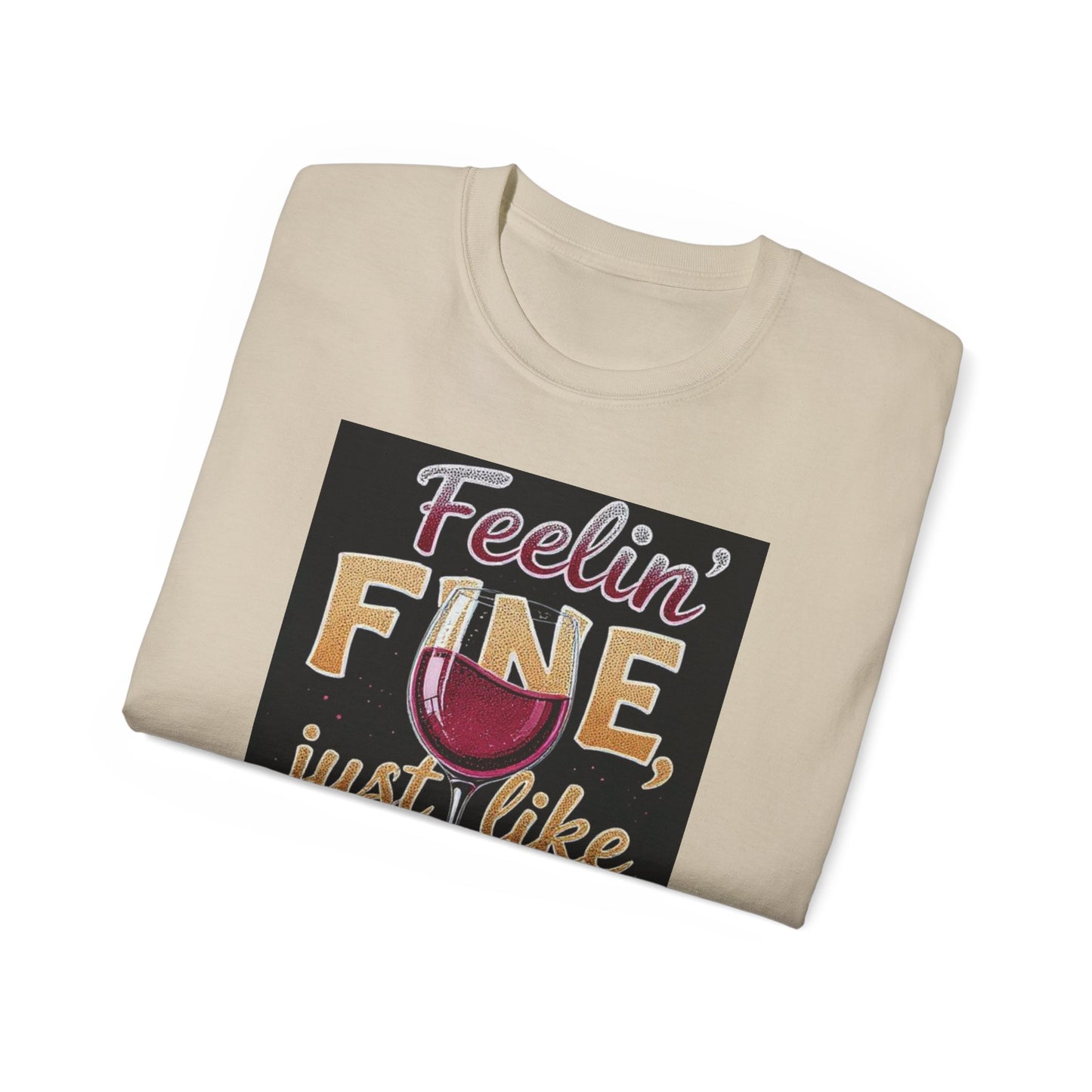 Feelin' Fine Just Like A Good WIne - Wine Lover's Fun Tee, Inspirational T-Shirt, Gifts for Wine Enthusiasts, Cute Casual Wear, Celebration Apparel
