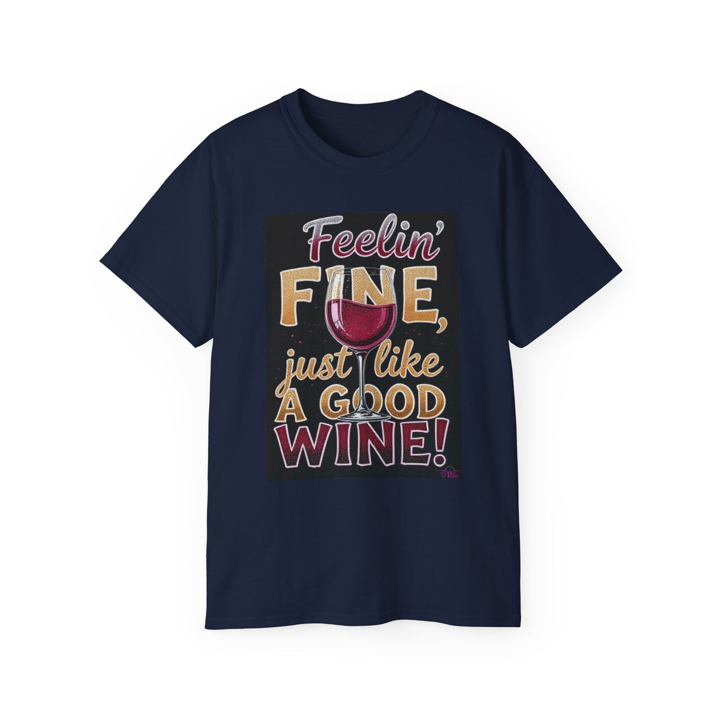 Feelin' Fine Just Like A Good WIne - Wine Lover's Fun Tee, Inspirational T-Shirt, Gifts for Wine Enthusiasts, Cute Casual Wear, Celebration Apparel