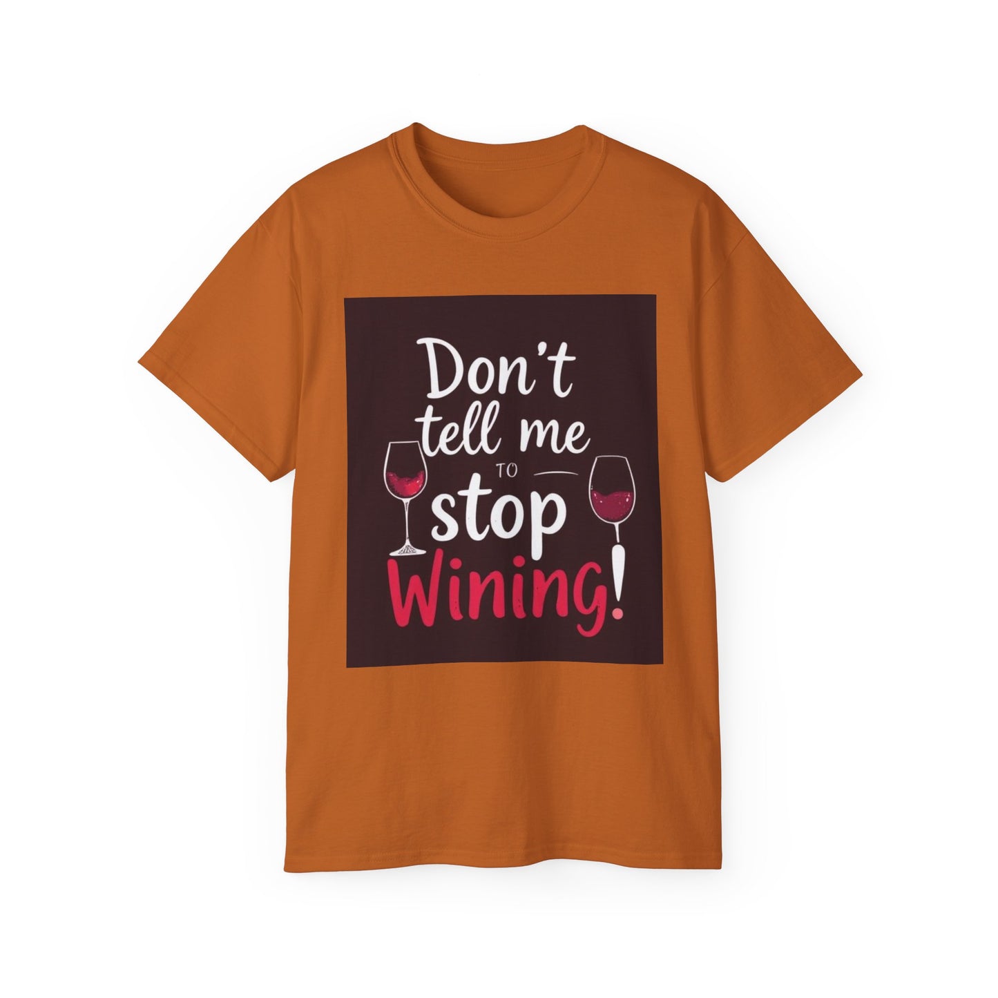 Don't Tell me to Stop Wining - Funny Wine Lover Tee, Unisex Ultra Cotton Tee, Don't Tell Me to Stop Wining Shirt, Gift for Wine Enthusiasts, Drinking Party, Birthday