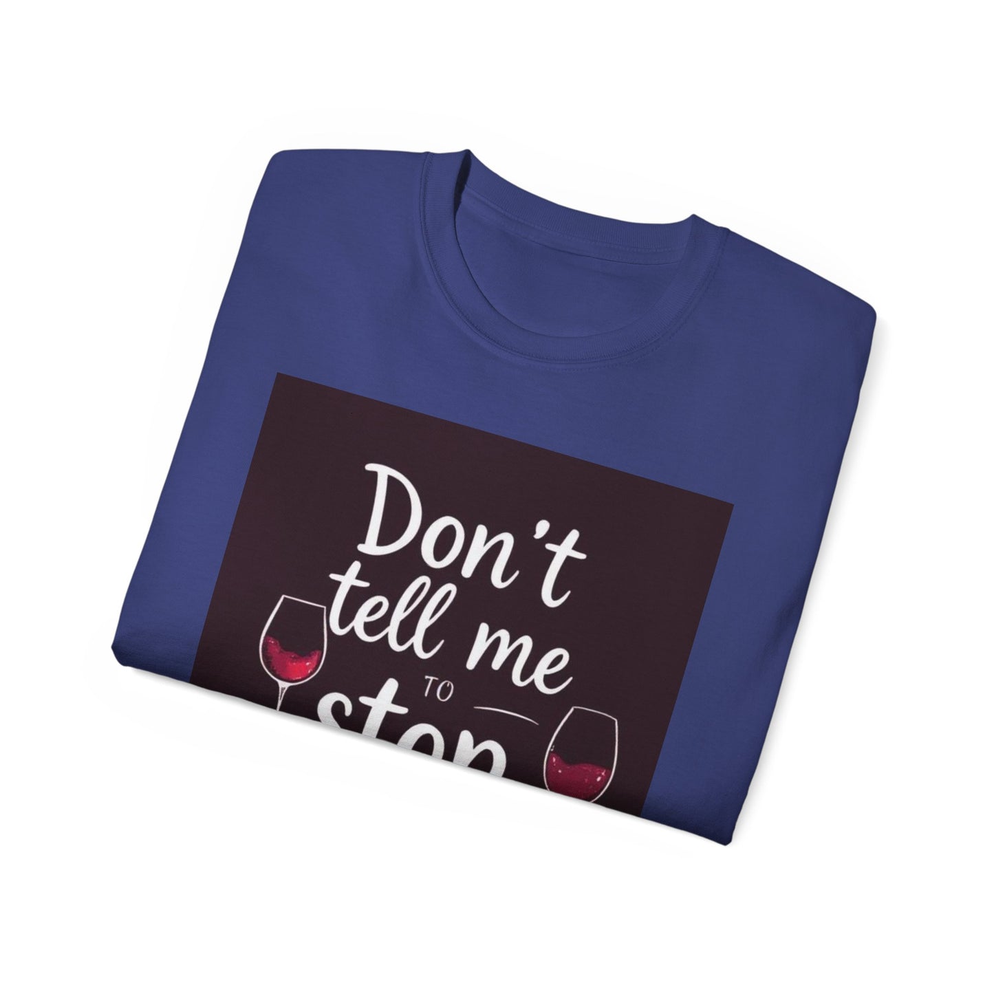 Don't Tell me to Stop Wining - Funny Wine Lover Tee, Unisex Ultra Cotton Tee, Don't Tell Me to Stop Wining Shirt, Gift for Wine Enthusiasts, Drinking Party, Birthday