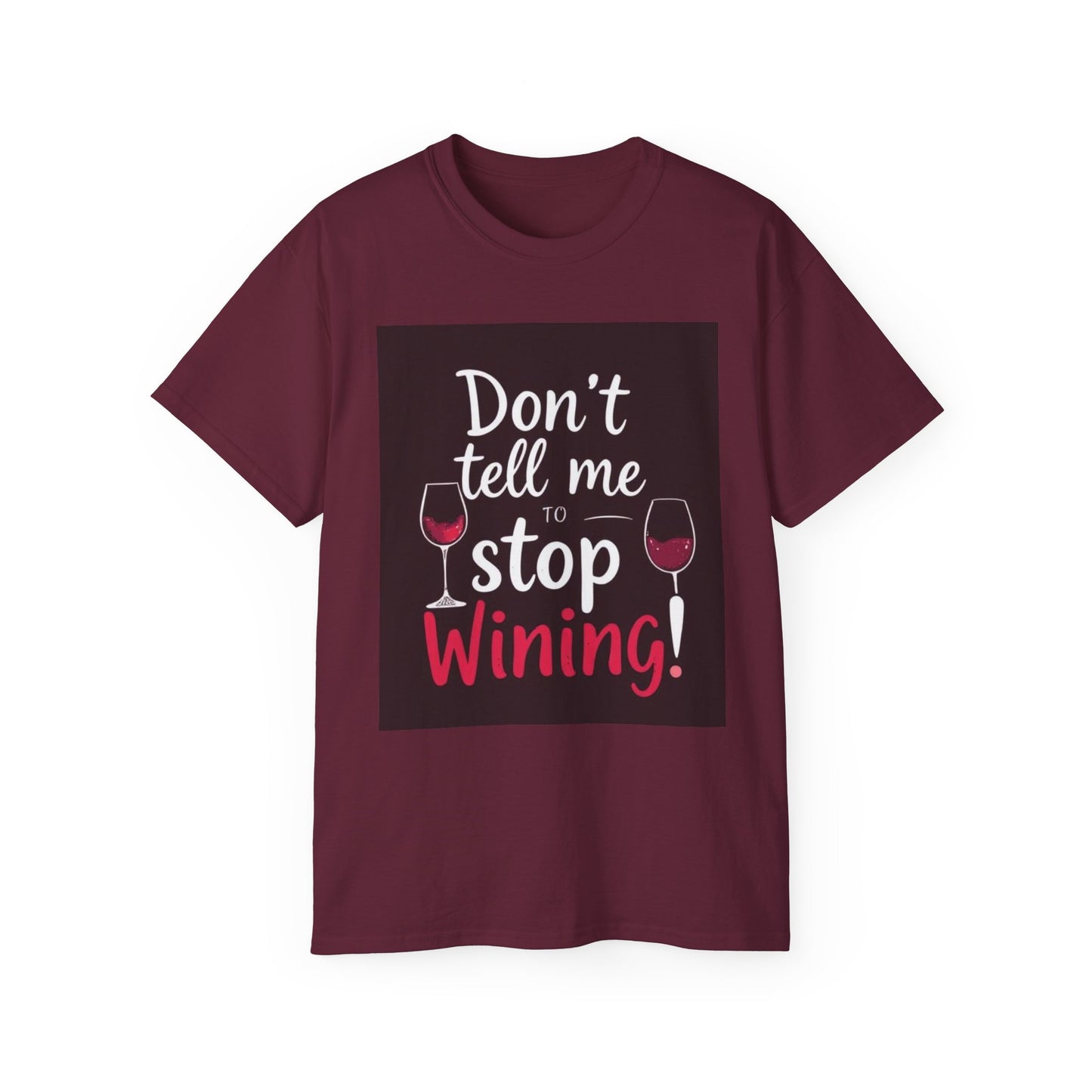 Don't Tell me to Stop Wining - Funny Wine Lover Tee, Unisex Ultra Cotton Tee, Don't Tell Me to Stop Wining Shirt, Gift for Wine Enthusiasts, Drinking Party, Birthday