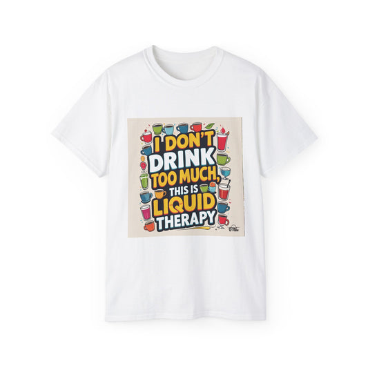 I Don't Drink Too Much - Liquid Therapy Unisex Tee, Funny T-Shirt, Gift for Friends, Party Shirt, Relaxation Humor, Casual Wear for Any Occasion
