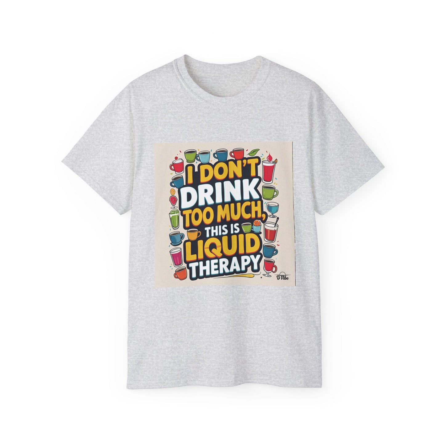 I Don't Drink Too Much - Liquid Therapy Unisex Tee, Funny T-Shirt, Gift for Friends, Party Shirt, Relaxation Humor, Casual Wear for Any Occasion